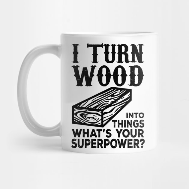 I Turn Wood Into Things What's Your Superpower? by shopbudgets